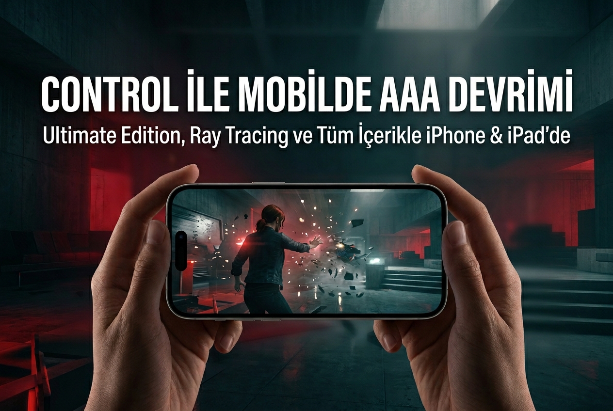 Control Ultimate Edition Artık iPhone ve iPad’de: Mobil AAA Oyunculuk Yeni Bir Çağa Giriyor