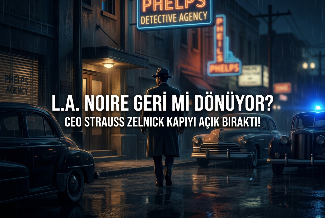 Take-Two CEO'su L.A. Noire İçin Kapıyı Açık Bıraktı: Bilmeniz Gereken Her Şey