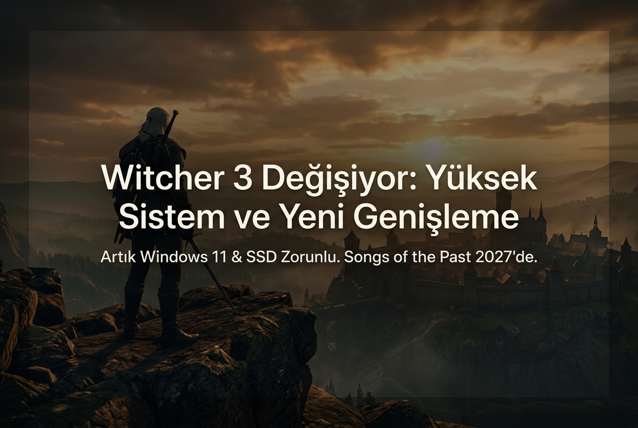 The Witcher 3 Sistem Gereksinimleri Köklü Şekilde Değişti: Songs of the Past Genişlemesi İçin Bilmeniz Gerekenler
