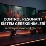 Control Resonant PC Sistem Gereksinimleri: Yeni Bilgisayara Gerek Var mı?