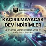 Epic Games'te Haziran 2026 Epic İndirimleri: %95'e Varan İndirimlerle Kaçırılmaması Gereken Oyunlar