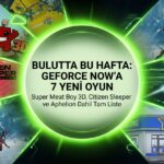 GeForce NOW'a Bu Hafta Eklenen 7 Yeni Oyun: Tam Liste ve Detaylar