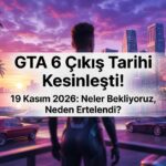 GTA 6 Çıkış Tarihi Kesinleşti: 19 Kasım 2026'da Neler Bekliyoruz ve Oyun Neden İki Kez Ertelendi?