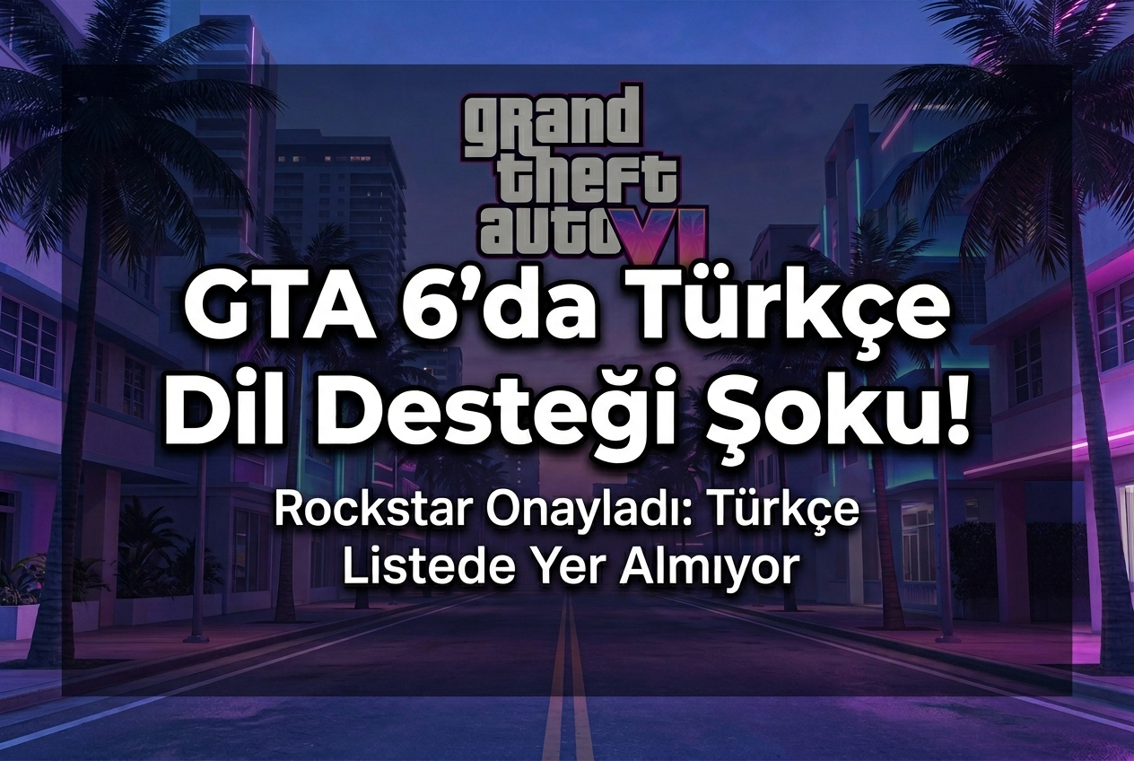 GTA 6 Dil Desteği: 13 Dil Onaylandı, Türkçe Listede Yok