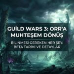 Guild Wars 3 Resmen Duyuruldu: Orr'a Dönüş, Beta Tarihi ve Bilinen Her Şey