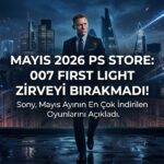 Mayıs 2026 PlayStation Store En Çok İndirilen Oyunlar: 007 First Light Zirveyi Kimseye Bırakmadı