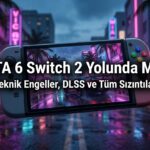 GTA 6 Nintendo Switch 2'ye Gelebilir mi? Teknik Engeller, DLSS Desteği ve Bilinen Her Şey